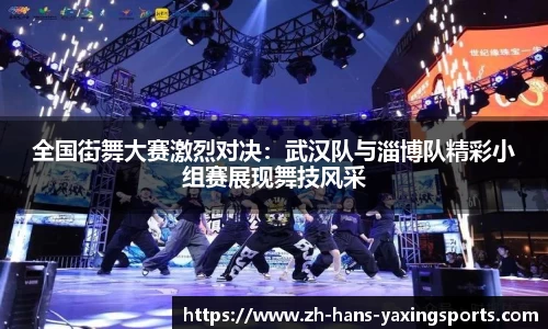 全国街舞大赛激烈对决:武汉队与淄博队精彩小组赛展现舞技风采
