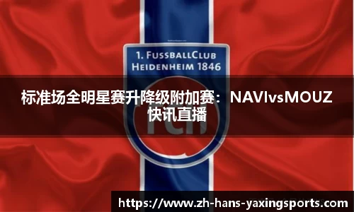 标准场全明星赛升降级附加赛:NAVIvsMOUZ快讯直播
