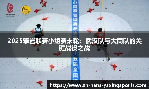 2025攀岩联赛小组赛末轮：武汉队与大同队的关键战役之战