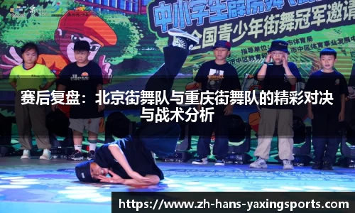 赛后复盘:北京街舞队与重庆街舞队的精彩对决与战术分析