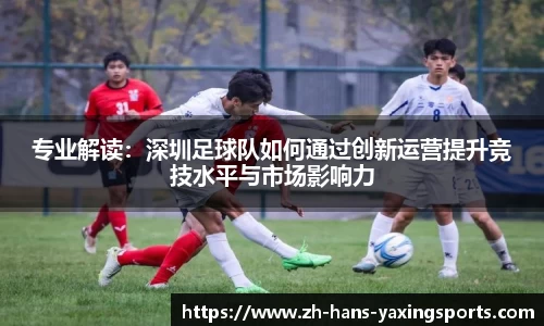 专业解读：深圳足球队如何通过创新运营提升竞技水平与市场影响力