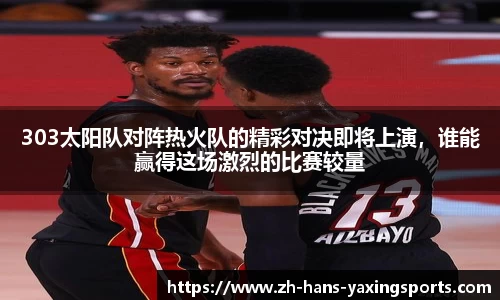 303太阳队对阵热火队的精彩对决即将上演,谁能赢得这场激烈的比赛较量